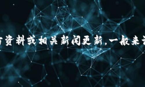 TP钱包（TP Wallet）是一款数字货币钱包，专注于提供安全可靠的加密资产管理服务。其具体发布的时间需要参考其官方资料或相关新闻更新。一般来说，很多数字钱包在某个时间段内会进行更新和改版，所以建议你查看TP钱包的官方网站或社交媒体，以获取最新的信息。

如果你需要更详细的历史背景、功能介绍或使用指南，可以告诉我，我会为你提供相关的信息。