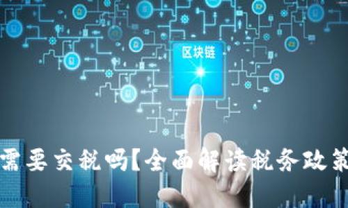 虚拟币提现需要交税吗？全面解读税务政策与实务经验