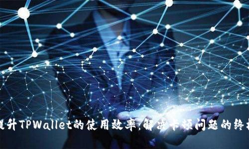 如何提升TPWallet的使用效率：解决卡顿问题的终极指南