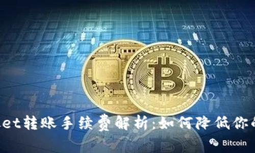 TokenPocket转账手续费解析：如何降低你的转账成本