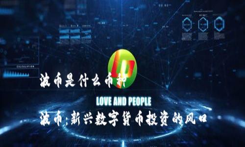波币是什么币种

波币：新兴数字货币投资的风口
