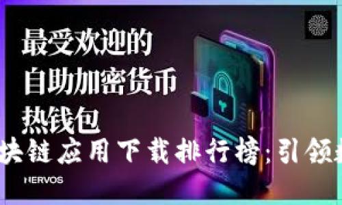2023年最新区块链应用下载排行榜：引领数字资产新时代