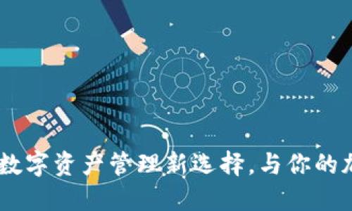 小狐狸钱包官方网站：数字资产管理新选择，与你的加密货币生活紧密相连