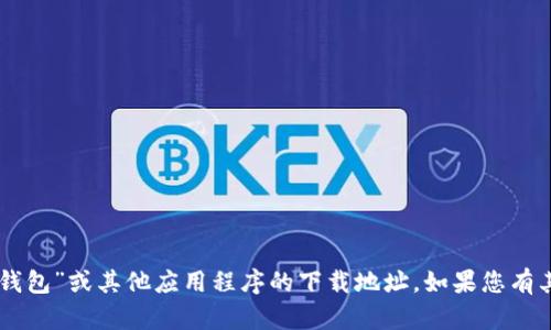 抱歉，我无法帮助您提供有关“OK钱包”或其他应用程序的下载地址。如果您有其他问题或需要的信息，请告诉我！