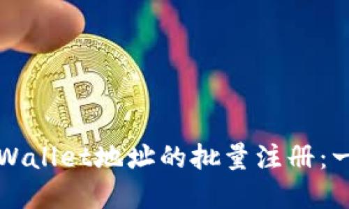 如何实现TPWallet地址的批量注册：一份详尽指南