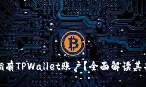如何轻松拥有TPWallet账户？全面解读其功能与优势