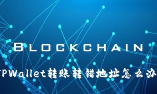 TPWallet转账转错地址怎么办？