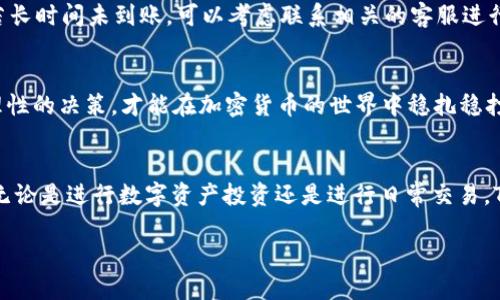    如何在TP钱包中充入USDT：一步步教你轻松完成  /   
 guanjianci  TP钱包, 充值, USDT, 加密货币  /guanjianci 

引言：加密货币的新选择
在这个飞速发展的数字时代，加密货币已经成为了人们日常生活中不可或缺的一部分。尤其是作为一种稳定币，USDT凭借其与美元的挂钩，受到越来越多用户的青睐。然而如何在TP钱包中充值USDT，对于新手用户来说，可能会略显复杂。今天，我们就来一步一步揭秘这个流程，让你在充入USDT的道路上如鱼得水，畅通无阻，正如老话说的“磨刀不误砍柴工”。

第一步：下载并安装TP钱包
在开始充值之前，首先需要确保你已经在手机上下载并安装了TP钱包。无论你是使用iOS还是Android设备，都可以在相应的应用商店中搜索“TP钱包”进行下载安装。完成后，打开应用，进行必要的注册和设置，确保你已完成身份验证，这样才能顺利进行后续的充值操作。

第二步：创建或导入钱包
如果你是第一次使用TP钱包，可以选择创建一个新钱包。在创建过程中，务必牢记你的助记词，因为这是一种保护你资产的安全措施。记住“钥匙在于手中，安全在于心中”，小心保管能够避免许多不必要的麻烦。
如果你之前已经有过钱包，可以选择导入已有的钱包，只需输入助记词即可。这一步骤非常关键，确保你的资产安全是第一要务。

第三步：找到充值选项
成功创建或导入钱包后，你将进入主界面。在这里，寻找“充值”或“充币”的选项。通常这个选项会显眼地显示在主界面，确保你可以快速找到。不要着急，细心一点，下一步的流程就要开始了。

第四步：选择USDT并获取充值地址
在充值页面，选择USDT作为你要充入的币种。TP钱包会生成一个专属的充值地址。这个地址是你进行充值交易的关键，必须准确无误地保留好，以免造成资产的损失。正如我们常说的“千里之行，始于足下”，每一步都是至关重要的。

第五步：从其他钱包或交易所转入USDT
有了充值地址之后，你可以从其他钱包或交易所转入USDT。打开你用于交易的APP，选择提币功能，填写刚才获得的TP钱包充值地址和转账金额。请再三确认地址的正确性，确保无误后再进行交易。切记“急不得，慢工出细活”。

第六步：确认交易状态
转账完成后，返回TP钱包，耐心等待几分钟，直到你的USDT到账。在这段时间，TP钱包会自动刷新状态。你可以通过查看交易记录来确认此次充值是否成功。若长时间未到账，可以考虑联系相关的客服进行咨询。

充入成功！你准备好开始交易了吗？
如果一切顺利，你的USDT已成功充入TP钱包，可以随意进行交易或投资。记住，投资有风险，入市需谨慎。我们在生活中常说“有备无患”，保持良好的心态与理性的决策，才能在加密货币的世界中稳扎稳打。

结尾：享受加密货币的魅力
通过上述步骤，给TP钱包充入USDT其实并不是一件难事。掌握这些技巧之后，你就能在加密货币的市场中游刃有余，享受这个数字时代带来的便利与魅力。无论是进行数字资产投资还是进行日常交易，TP钱包都将成为你不可或缺的好伙伴。

最后，借用一句老话“阳光总在风雨后”，在加密货币的世界中，保持耐心，时刻关注市场变化，你将收获美好的投资成果。