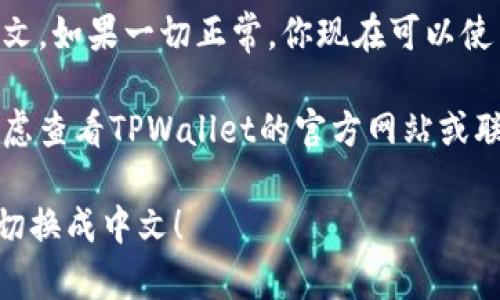 在使用TPWallet（TP钱包）时，如果你想将界面语言从英文切换成中文，可以按照以下步骤进行：

步骤一：打开TPWallet应用
首先，确保你已经在手机上安装并打开TPWallet应用。如果你还没有安装，可以去应用商店搜索“TPWallet”并下载。

步骤二：进入设置菜单
在TPWallet的主界面上，通常会在右上角或底部找到一个齿轮图标，点击这个图标进入设置菜单。

步骤三：选择语言选项
在设置菜单中，滚动查找“Language”（语言）选项。图标可能会类似于地球仪，这里可以让你选择所需的语言。

步骤四：切换到中文
点击“Language”后，会弹出可选的语言列表。找到“中文”或“简体中文”，然后点击选择。

步骤五：确认更改
选择中文后，界面应该会自动切换。如果没有，可能需要重新启动TPWallet应用，确保设置生效。

步骤六：检查设置是否成功
重新启动后，检查界面是否已经切换到中文。如果一切正常，你现在可以使用中文界面更加方便地进行操作。

如果在切换过程中遇到任何问题，可以考虑查看TPWallet的官方网站或联系他们的客服获取帮助。

希望这些步骤能帮助你顺利将TPWallet切换成中文！