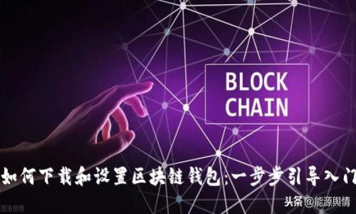 如何下载和设置区块链钱包：一步步引导入门
