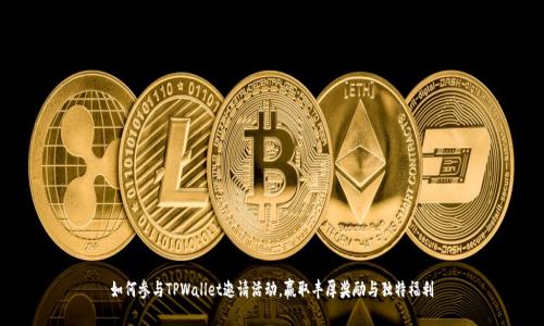 如何参与TPWallet邀请活动，赢取丰厚奖励与独特福利