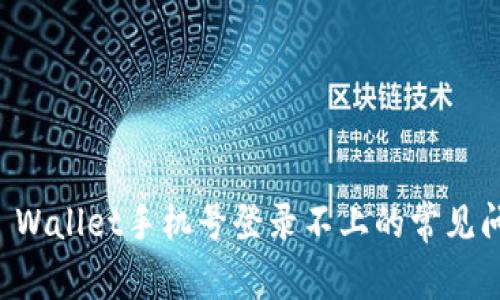 解决TP Wallet手机号登录不上的常见问题指南