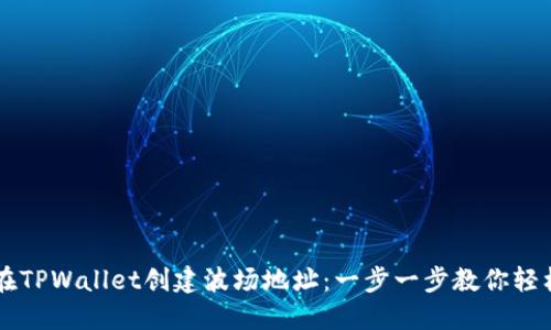如何在TPWallet创建波场地址：一步一步教你轻松上手