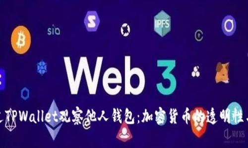 如何通过TPWallet观察他人钱包：加密货币的透明性与安全性