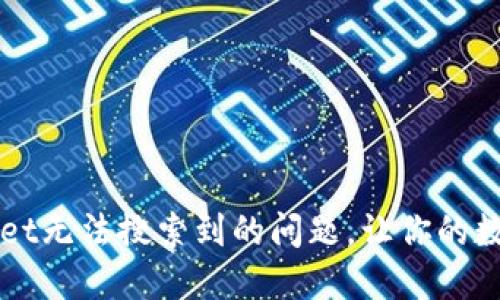 如何解决TPWallet无法搜索到的问题，让你的数字资产无忧管理