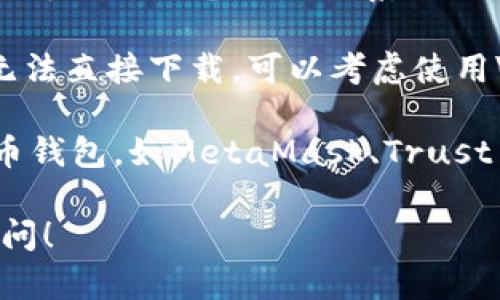 关于“tpwallet”能否下载的问题，首先要确认一下所指的具体内容。TPWallet是一款与加密货币相关的钱包应用。根据您的需求，以下是相关信息的总结：

1. **下载渠道**：TPWallet通常可以通过应用商店（如Apple App Store或Google Play Store）进行下载。您可以在您的设备上搜索“TPWallet”来查看是否仍然可以下载安装。

2. **官方网站**：建议访问TPWallet的官方网站，通常官方网站上会提供最新的下载链接和安装说明，确保您下载的是最新版本并且安全。

3. **系统兼容性**：请确保您的设备满足TPWallet的系统要求。有可能某些老旧的设备或操作系统版本无法支持最新的应用。

4. **地区限制**：某些地区可能存在应用下载的限制，如果您所在的地区无法直接下载，可以考虑使用VPN等工具。

5. **代替方案**：如果TPWallet确实不可用，可以尝试其他类似的加密货币钱包，如MetaMask、Trust Wallet等，这些也是常用的加密货币钱包选择。

如果您对TPWallet或其他加密货币钱包有任何进一步的问题，欢迎随时询问！