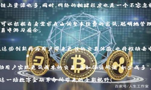   区块链钱包交易手续费的真相：给谁？ / 

 guanjianci 区块链, 钱包, 交易手续费, 加密货币 /guanjianci 

引言
在现代数字经济的浪潮中，区块链技术凭借其去中心化和透明性锐不可当，其中加密货币作为一种新兴资产正在受到越来越多人的关注。然而，在使用区块链钱包进行交易时，交易手续费这一话题常常引起投资者、用户的讨论与疑惑。那么，这些手续费究竟给了谁？它的背后又隐藏着怎样的故事呢？本文将带您深入探讨区块链钱包交易手续费的真相，让我们一起揭开这层神秘的面纱。

区块链钱包的基本概念
在讨论交易手续费前，我们首先需要对区块链钱包有一个基本的理解。区块链钱包是存储和管理加密货币的工具，用户可以通过钱包发送和接收数字资产。在区块链的世界里，钱包并不直接存储货币，而是持有密钥，代表着用户在区块链网络中的资产。

交易手续费的形式
每当我们在区块链网络上进行交易时，都会涉及到一个至关重要的环节——交易手续费。手续费是用户在发送或接收加密货币时需要支付的小额费用，它主要用于激励矿工（或验证节点）处理和记录交易信息。
不同于传统金融体系中的手续费，区块链交易手续费是灵活的，取决于网络的繁忙程度。在网络拥堵时，用户可能需要支付更高的手续费，以便加快交易确认的速度。这就像“赶集”一样，当人多的时候，自然要出更多的钱才能买到自己想要的商品。

交易手续费给谁？
交易手续费主要支付给两类人：矿工和核心开发团队。
首先，矿工是区块链网络的维护者，他们通过进行复杂的数学计算来验证和记录交易。这一过程消耗大量的计算资源和电力，因此矿工会依赖于交易手续费作为主要收入来源。可以说，矿工是网络的基石，他们的付出确保了区块链的安全和稳定。
其次，部分区块链项目的核心开发团队也会从交易手续费中获得一定的收益。这些团队负责持续改善网络性能和用户体验，一部分手续费用于支付开发团队的运营成本，是推动项目发展的动力源泉。

交易手续费的影响因素
区块链交易手续费的高低受多种因素影响，其背后涉及更深层次的经济学原理。首先，交易的复杂性和数据大小会影响手续费的高低；例如，智能合约的交易通常会产生更高的手续费，因为其计算复杂度高，所需的链上资源也多。同时，网络的拥堵程度也是一个不容忽视的因素，在高峰期，用户需要支付更多的手续费才能确保自己的交易在短时间内得到确认。这种“买卖难”的现象就像是“人山人海”的集市，想要在熙熙攘攘的市场中买到自己喜欢的商品，自然要付出更多的代价。

如何降低手续费？
对于普通用户来说，降低交易手续费的方法也并非没有。在繁忙的时间段进行交易，往往需要支付更高的手续费，因此用户可以选择在网络相对空闲时进行交易。此外，许多钱包应用也提供了设置手续费选项，用户可以根据自身需求自由调整手续费的高低，聪明地管理自己的交易成本。
同时，也有一些专门的平台和工具可以帮助用户观察和预测当前的网络手续费情况，给出最佳的交易时机，避免不必要的浪费。就像我们生活中常说的“留得青山在，不怕没柴烧”，合理规划手续费，才能在未来的交易中游刃有余。

区块链手续费的未来
随着区块链技术的不断发展和应用场景的扩大，交易手续费的机制也将在未来经历变化和升级。例如，一些新兴的Layer 2解决方案（如闪电网络）可以在主链之外处理交易，从而大幅降低手续费并提高交易速度。这些创新将为用户带来更佳的交易体验，也将推动去中心化金融（DeFi）和NFT等新兴领域的繁荣。

小结
区块链钱包交易手续费虽然是一个看似简单的话题，却蕴含着深厚的经济和技术逻辑。手续费的支付给了矿工和开发团队，激励着区块链生态的发展。在未来，我们或许可以期待更加灵活和高效的手续费机制，帮助用户实现更低成本的交易。正如俗话所说“积少成多”，每一次小小的节省，都会在长时间内叠加成可观的收益。

通过认识和理解交易手续费的真实意义和背后机制，我们在参与区块链世界时不仅能够更加明智地选择交易时机，更能充分体会这项新兴技术给我们生活带来的变化与便利。让我们在区块链的世界中畅游，享受这一场数字金融革命所带来的全新视野！