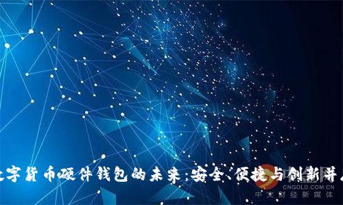 数字货币硬件钱包的未来：安全、便捷与创新并存