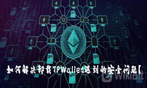 如何解决卸载TPWallet遇到的安全问题？