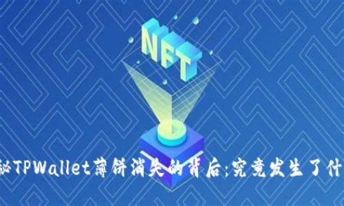 揭秘TPWallet薄饼消失的背后：究竟发生了什么？