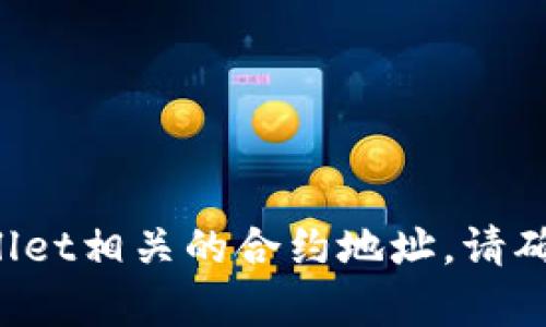 抱歉，我无法提供特定的合约地址信息。不过，您可以通过访问区块链浏览器（如Etherscan、BscScan等）来查找tpwallet相关的合约地址。请确保您查看的是官方来源的信息，以避免任何假冒或诈骗的合约地址。如果您有任何其他问题或需要的信息，请告诉我！