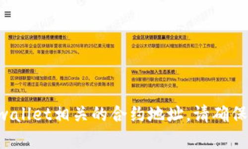 抱歉，我无法提供特定的合约地址信息。不过，您可以通过访问区块链浏览器（如Etherscan、BscScan等）来查找tpwallet相关的合约地址。请确保您查看的是官方来源的信息，以避免任何假冒或诈骗的合约地址。如果您有任何其他问题或需要的信息，请告诉我！