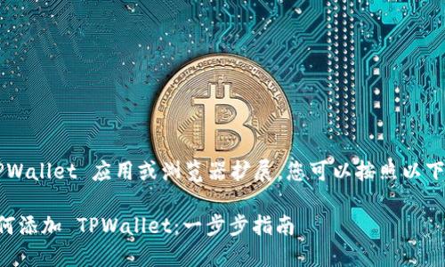 要添加 TPWallet 应用或浏览器扩展，您可以按照以下步骤操作：

### 如何添加 TPWallet：一步步指南