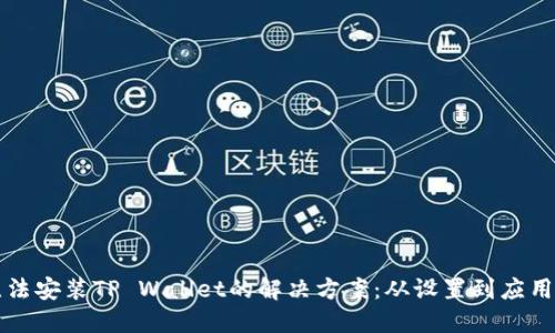 华为手机无法安装TP Wallet的解决方案：从设置到应用的全面指导