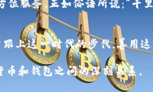 数字币对钱包的影响有哪些？深入探讨数字钱包与加密货币的相互关系

数字币, 数字钱包, 加密货币, 虚拟货币/guanjianci

数字货币的崛起
近年来，数字货币的成长如同雨后春笋，逐渐成为金融领域中不可忽视的一股力量。随着比特币、以太坊等数字币的迅速普及，越来越多的人开始关注数字钱包作为储存和交易这些虚拟货币的重要工具。数字货币不仅仅是一种支付方式，更是一种对传统金融体系的挑战。

什么是数字钱包？
数字钱包，简单来说，就是一个可以存储、接收和发送数字货币的软件应用或硬件设备。就像我们平时用的钱包一样，数字钱包允许用户管理自己的资产，但它的便捷性和安全性远胜于传统钱包。数字钱包的种类众多，包括热钱包和冷钱包，它们各自有不同的使用场景和安全级别。

数字币对钱包的安全性影响
当我们谈到数字币的安全性问题时，数字钱包的设计和使用显得尤为重要。由于数字货币交易的不可逆性，如果钱包被黑客攻击或丢失，可能会造成无法挽回的损失。为了保护用户的资金，许多数字钱包采用了多重身份验证、私钥保护等安全措施，但这些措施也可能因人而异。
“一失足成千古恨”，在使用数字钱包时，我们必须始终保持警惕。一个简单的操作失误，或者随意点击未知的链接，都有可能导致钱包的资金受到威胁。因此，用户在选择和使用数字钱包时，应该做足功课，选择信誉度高、用户评价好的钱包。

数字币对钱包的便捷性影响
数字币的流行推动了数字钱包的便捷化。在如今这个快速发展的社会中，人人都希望能用最短的时间完成操作。每当我们需要支付时，拿出钱包，输入密码，扫描二维码，几秒钟就能完成所有交易。尤其是对于加密货币用户来说，数字钱包的流畅体验无疑是他们最渴望的。
此外，数字钱包的跨境支付功能极大地提升了交易的效率！无论你身处何地，只要有网络，就能进行快速安全的交易，不再受到地域限制。这种便利性让我们想起了古话：“不怕慢，就怕站。”在数字时代，快人一步总是显得尤为重要。

数字币对钱包的未来趋势
随着区块链技术的日益成熟，未来的数字钱包将出现更多创新和趋势。例如，智能合约的集成将使交易流程更加自动化，用户体验也将进一步改善。同时，随着更多国家和地区对数字货币的监管政策逐步明确，数字钱包的合规性和安全性将会得到更好的保障。
不仅如此，数字钱包未来有望与更多金融服务相结合。例如，钱包可能变成一个综合的金融应用，用户不仅能进行交易，还能进行投资、借贷等操作，实现资产管理的全方位服务。正如俗语所说：“千里之行，始于足下。”数字钱包的每一步创新，都是推动整体金融生态发展的关键。

总结
数字币对钱包的影响是显而易见的，从安全性到便捷性，再到未来的发展趋势，数字钱包正在与数字货币紧密相连，共同推动着金融领域的变革。作为用户，我们也应当跟上这一时代的步伐，善用这些工具，让自己的资产得到更好的管理与增值。毕竟，“机会总是留给有准备的人”，只有我们时刻保持学习和探索的心态，才能在这个瞬息万变的数字世界中稳扎稳打。

在终极的体验与安全之间找到平衡，使用数字钱包时保持警惕，同样也要贵在创新与变革。希望这篇文章能够为大家提供一些有价值的见解，帮助更多的人理解数字货币和钱包之间的深刻关系。