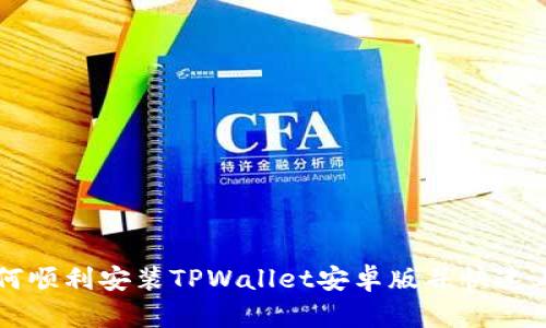 如何顺利安装TPWallet安卓版并快速上手