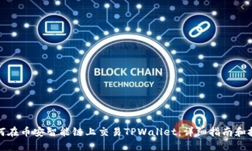 如何在币安智能链上交易TPWallet：详细指南和技巧