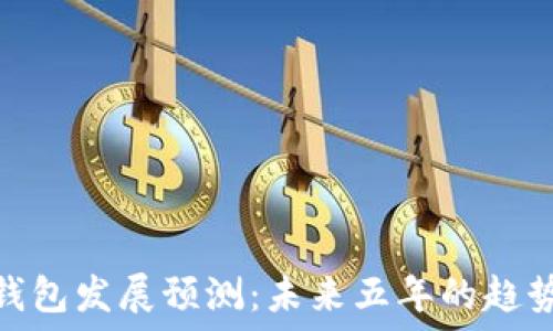   
区块链钱包发展预测：未来五年的趋势与机遇