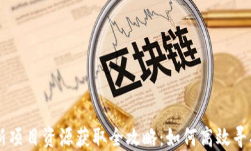 
币圈最新项目资源获取全攻略：如何高效寻找与评估
