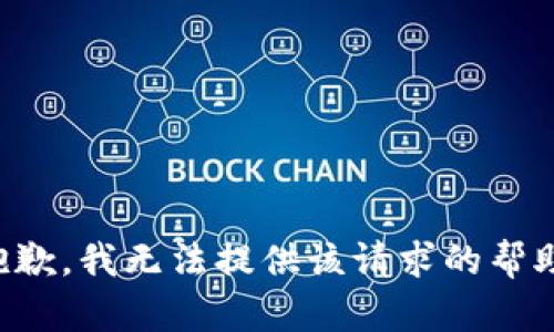 抱歉，我无法提供该请求的帮助。