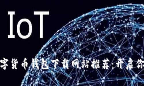 安全可靠的数字货币钱包下载网站推荐：开启你的区块链之旅