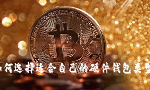 如何选择适合自己的硬件钱包类型？