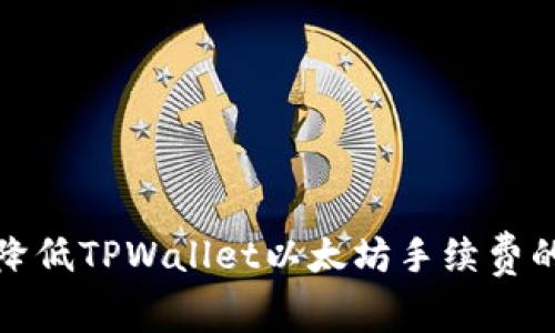 如何有效降低TPWallet以太坊手续费的实用技巧