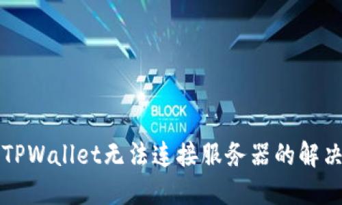 下载TPWallet无法连接服务器的解决方案