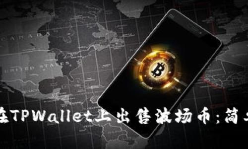 如何在TPWallet上出售波场币：简单指南