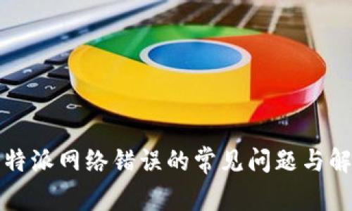 解决比特派网络错误的常见问题与解决方案
