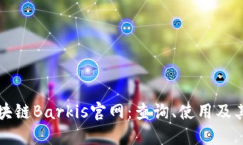 深入探究区块链Barkis官网：查询、使用及其背后的技术