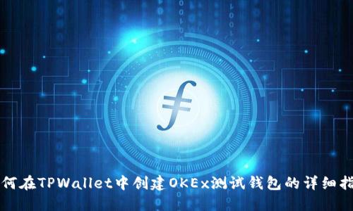 如何在TPWallet中创建OKEx测试钱包的详细指南