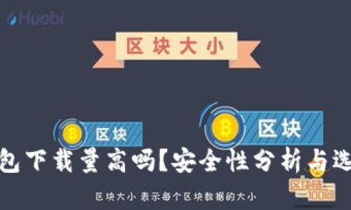 加密钱包下载量高吗？安全性分析与选择指南